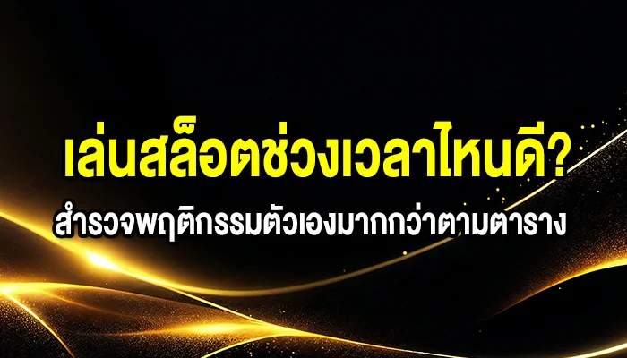 เล่นสล็อตช่วงเวลาไหนดี? สำรวจพฤติกรรมตัวเองมากกว่าตามตาราง